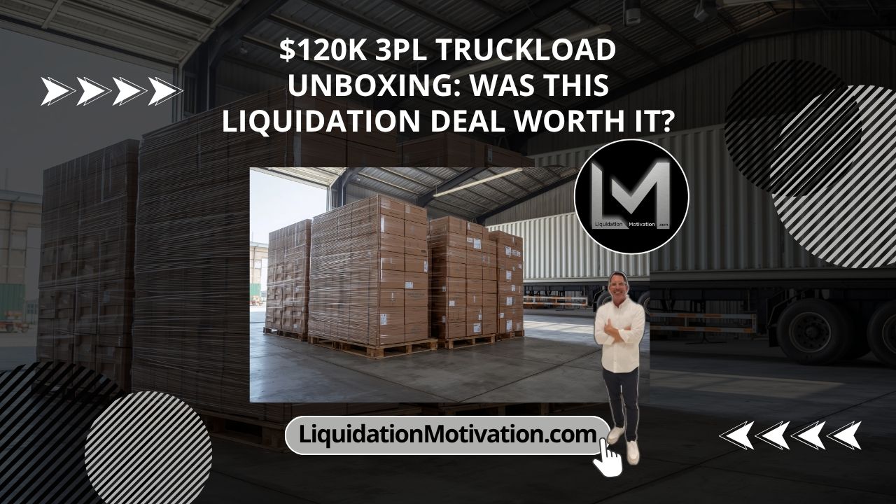 $120,000 3PL Truckload Unboxing: Was This Liquidation Deal Worth It?