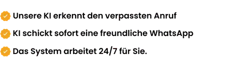 Unsere KI erkennt den verpassten Anruf. KI schickt sofort eine freundliche WhatsApp.
