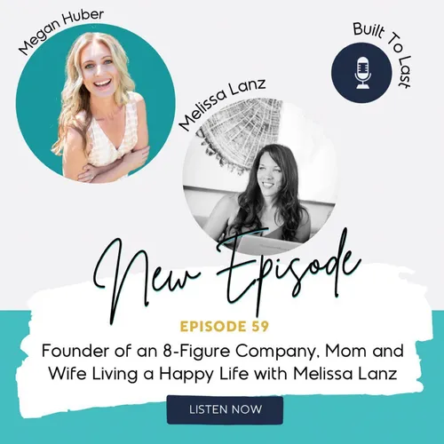 A promotional graphic for the Built to Last podcast featuring episode 59. The graphic includes a photo of Megan Huber on the left and a black-and-white photo of Melissa Lanz on the right. The text reads, 'New Episode - Episode 59 - Founder of an 8-Figure Company, Mom and Wife Living a Happy Life with Melissa Lanz.' The 'Listen Now' button is displayed at the bottom of the graphic. The Built to Last podcast logo, featuring a microphone, is in the top right corner.