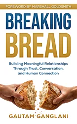 Breaking Bread by Gautam Ganglani, foreword by Marshall Goldsmith