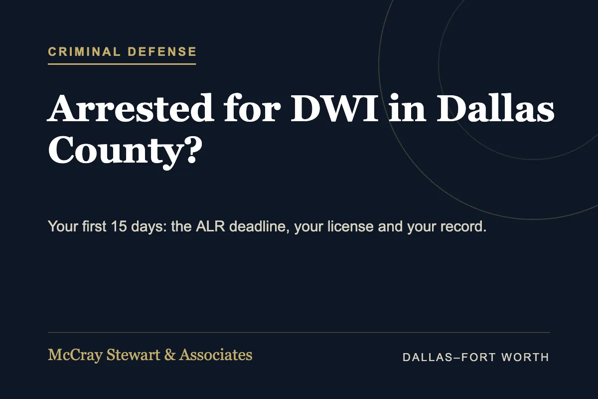 Arrested for DWI in Dallas County? Your First 15 Days