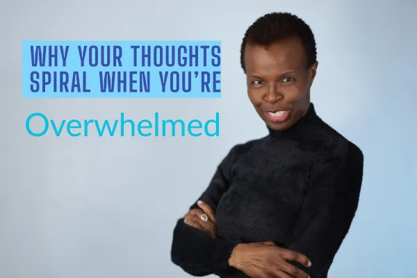 Why Your Thoughts Spiral When You’re Overwhelmed
