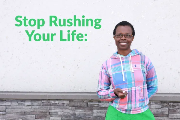 Stop Rushing Your Life: How to Stay Grounded Even When Things Go Off Track
