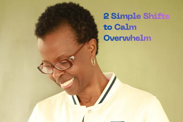2 Simple Shifts to Calm Overwhelm and Restore Your Energy