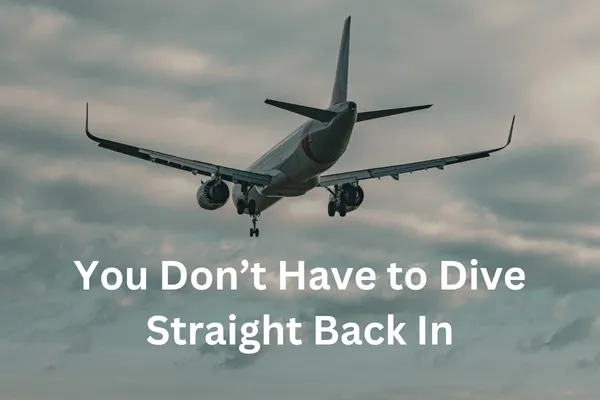 You Don't Have to Dive Back In