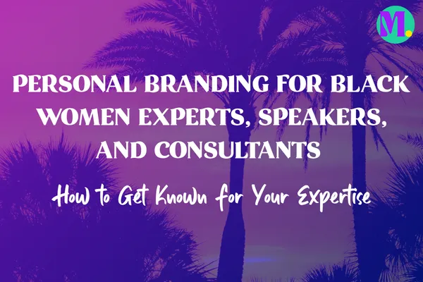 Personal Branding for Black Women Experts, Speakers, and Consultants: How to Get Known for Your Expertise