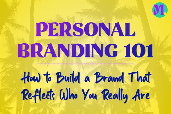 Personal Branding 101: How to Build a Brand That Reflects Who You Really Are