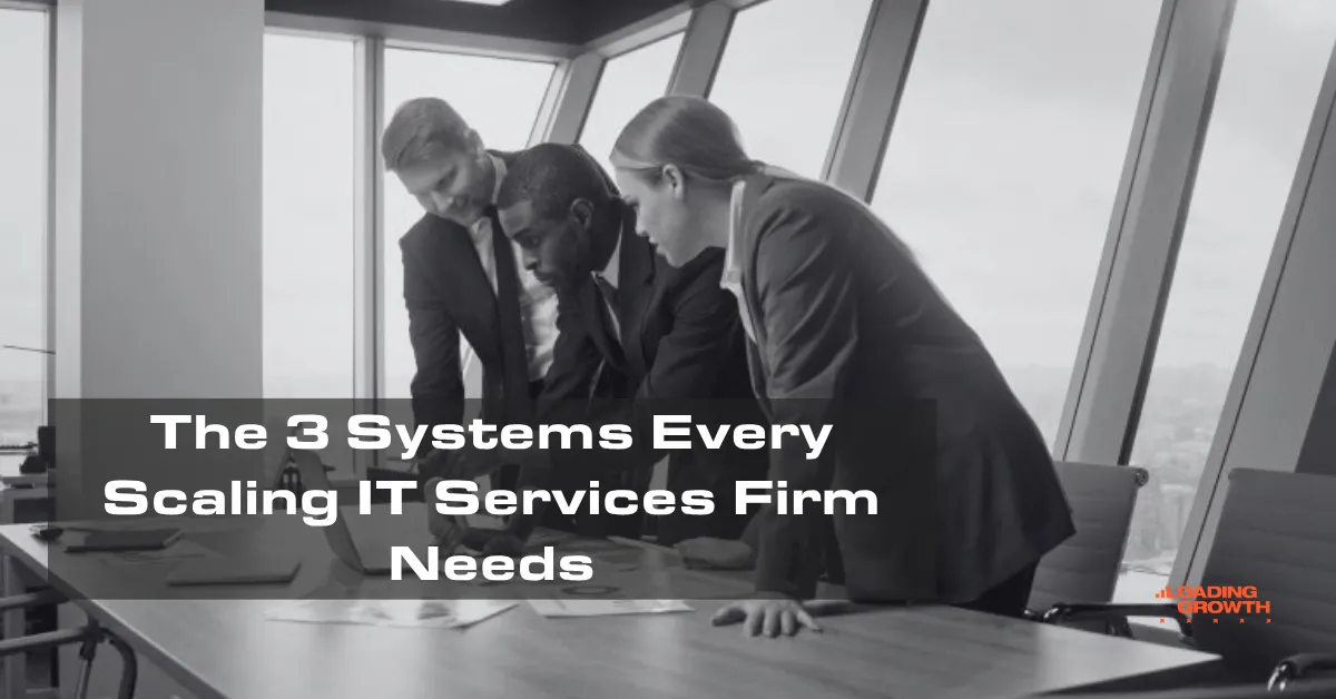 The 3 Systems Every Scaling IT Services Firm Needs