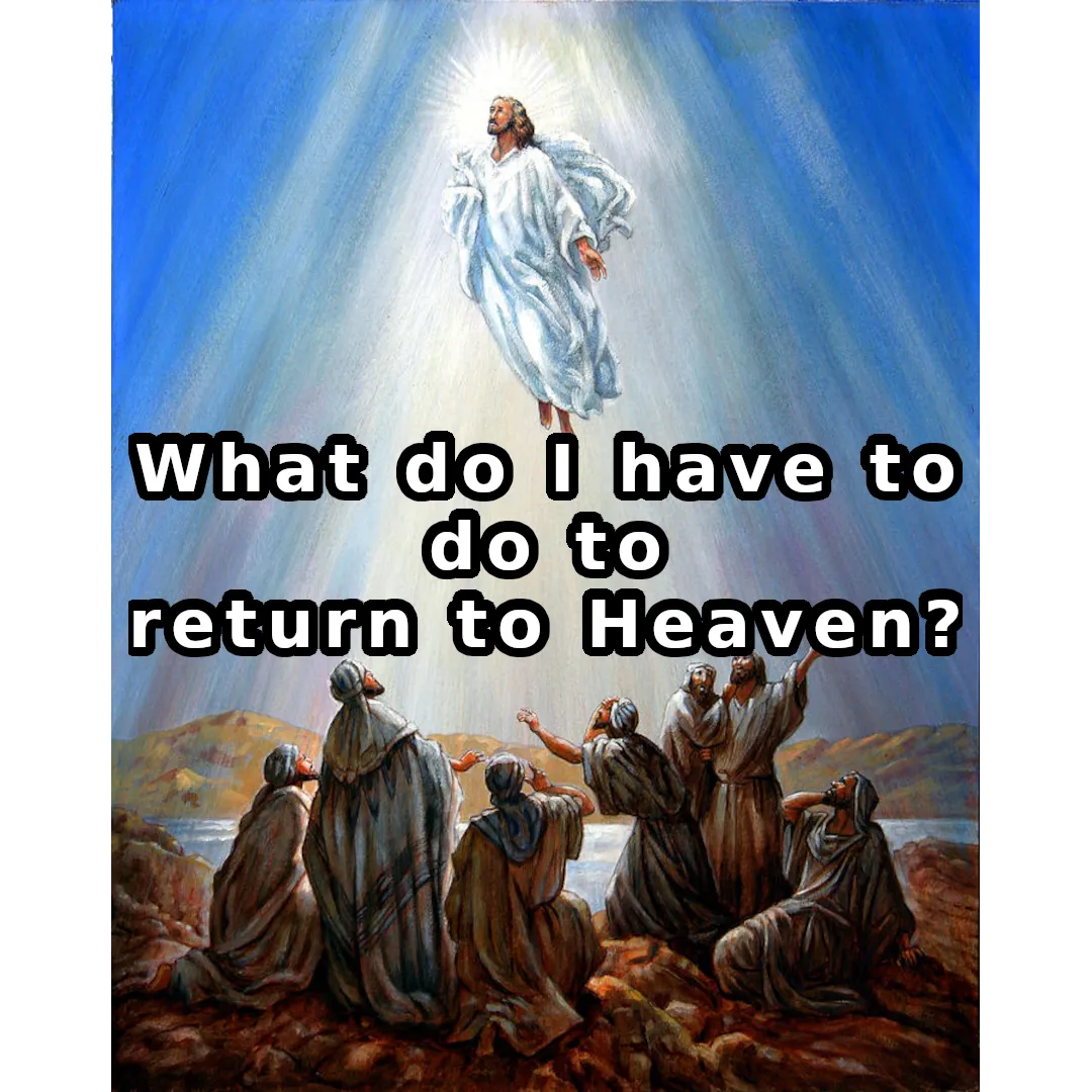 What do I have to do to return to Heaven?