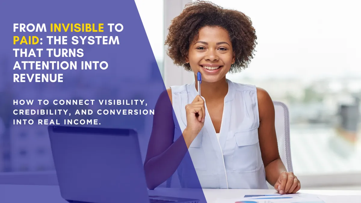 From Invisible to Paid: The System That Turns Attention Into Revenue