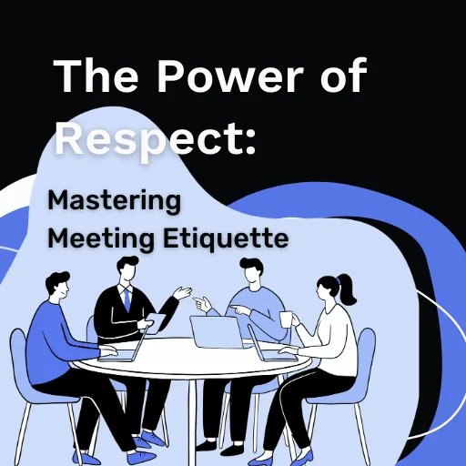 Meeting Etiquette: 4 Ways to Lead with Respect and Transform Your Team