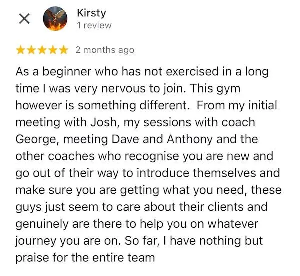 I was looking for gyms in the area that wasn't just the standard gym. I found Transform40 and as soon as I learnt what they were all about I immediately joined and haven't looked back. I saw results within 6 weeks and continue to see results. Not only joining this gym has improved my physical health but also my mental health. The community is welcoming and there is no judgement when you walk through those doors. The coaches push you but also love to have a laugh. I would highly recommend this gym to anyone!