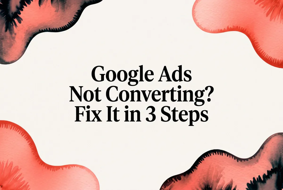 Google Ads Not Converting? Fix It in 3 Steps