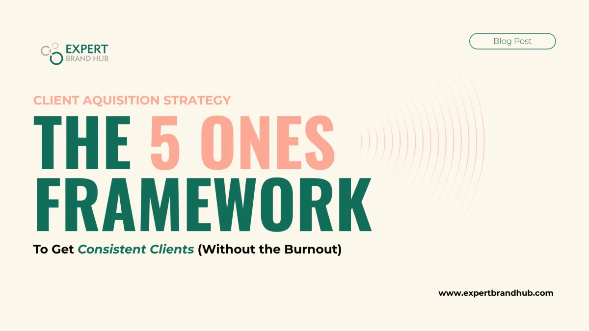 The 5 Ones Framework: A Simple Strategy to Get Consistent Clients (Without the Burnout)
