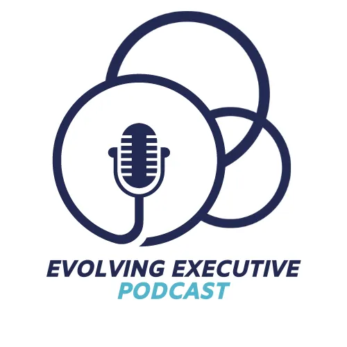evolving executive podcast, the best leadership podcast for sharing stories of inspiring leaders
