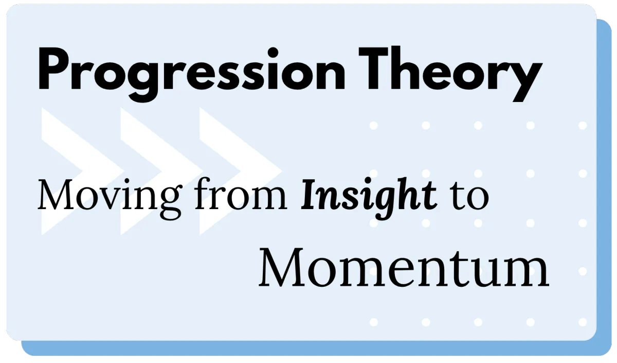 Progression Theory Explained: Moving from Insight to Momentum