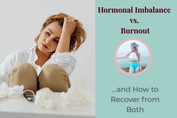 The Difference Between Burnout and Hormonal Imbalance (And How to Recover From Both)