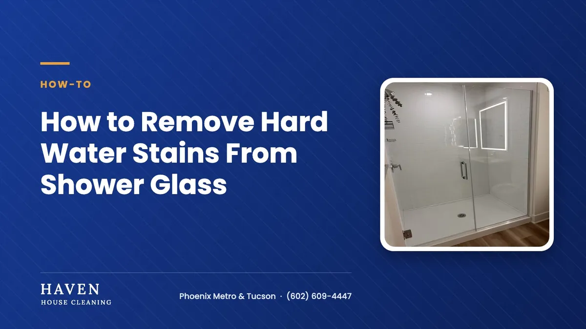How to Remove Hard Water Stains From Shower Glass | Haven House Cleaning