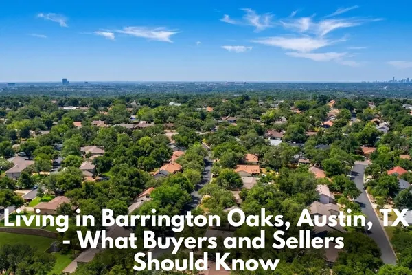 Living in Barrington Oaks, Austin, TX - What Buyers and Sellers Should Know