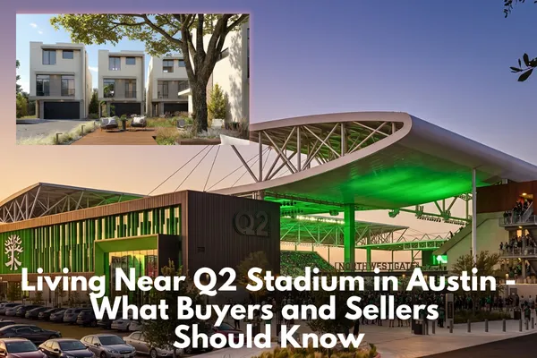 Living Near Q2 Stadium in Austin - What Buyers and Sellers Should Know