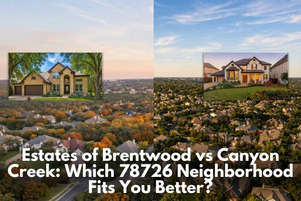 Estates of Brentwood vs Canyon Creek: Which 78726 Neighborhood Fits You Better?