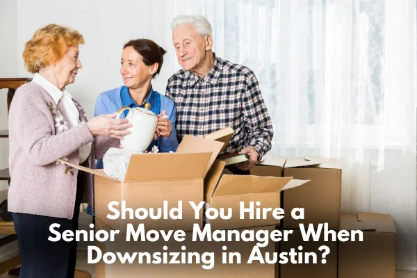 Should You Hire a Senior Move Manager When Downsizing in Austin?