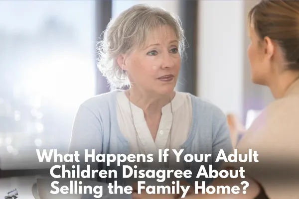 What Happens If Your Adult Children Disagree About Selling the Family Home?