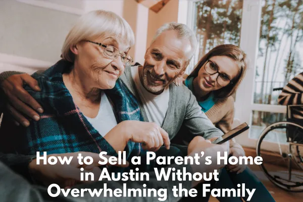 How to Sell a Parent’s Home in Austin Without Overwhelming the Family