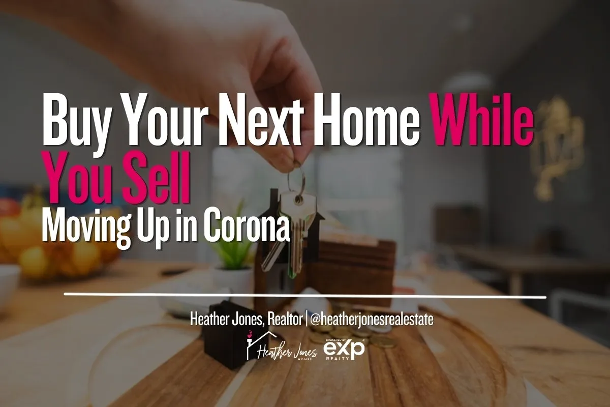 How to Move Up in Corona: Buy Your Next Home While You Sell