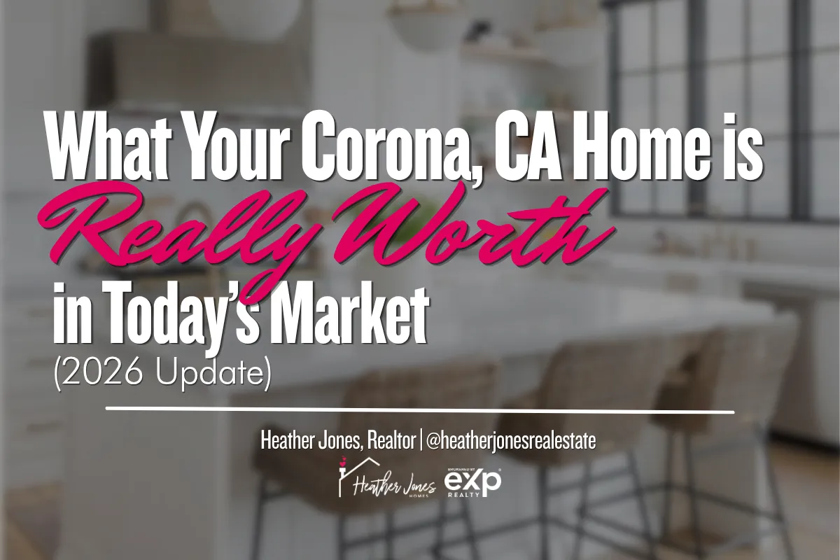 What Your Corona, CA Home Is Really Worth in Today’s Market (2026 Update)