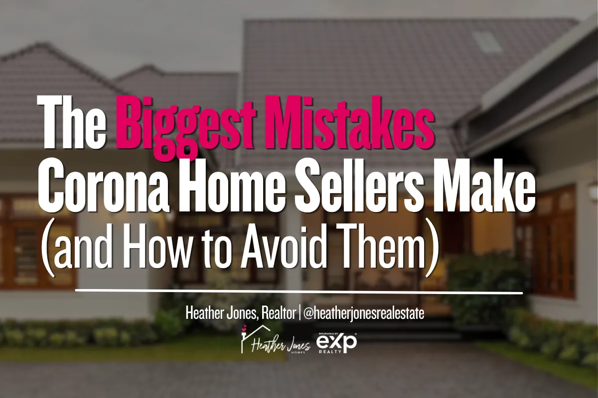 The Biggest Mistakes  Corona Home Sellers Make