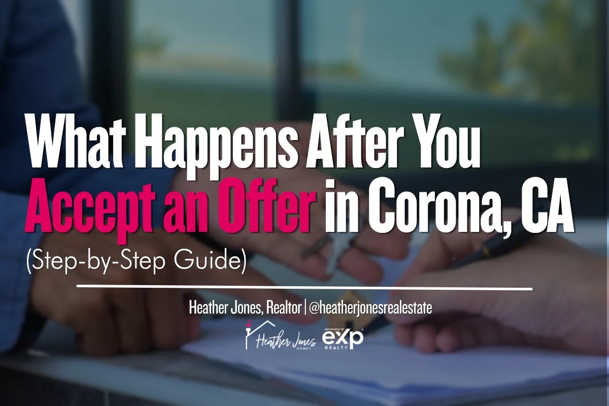 What Happens After You Accept an Offer in Corona, CA (Step-by-Step Guide)