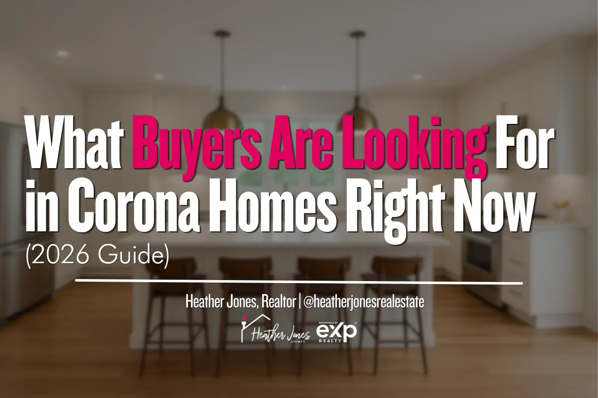 What Buyers Are Looking for in Corona Homes Right Now (2026 Guide)