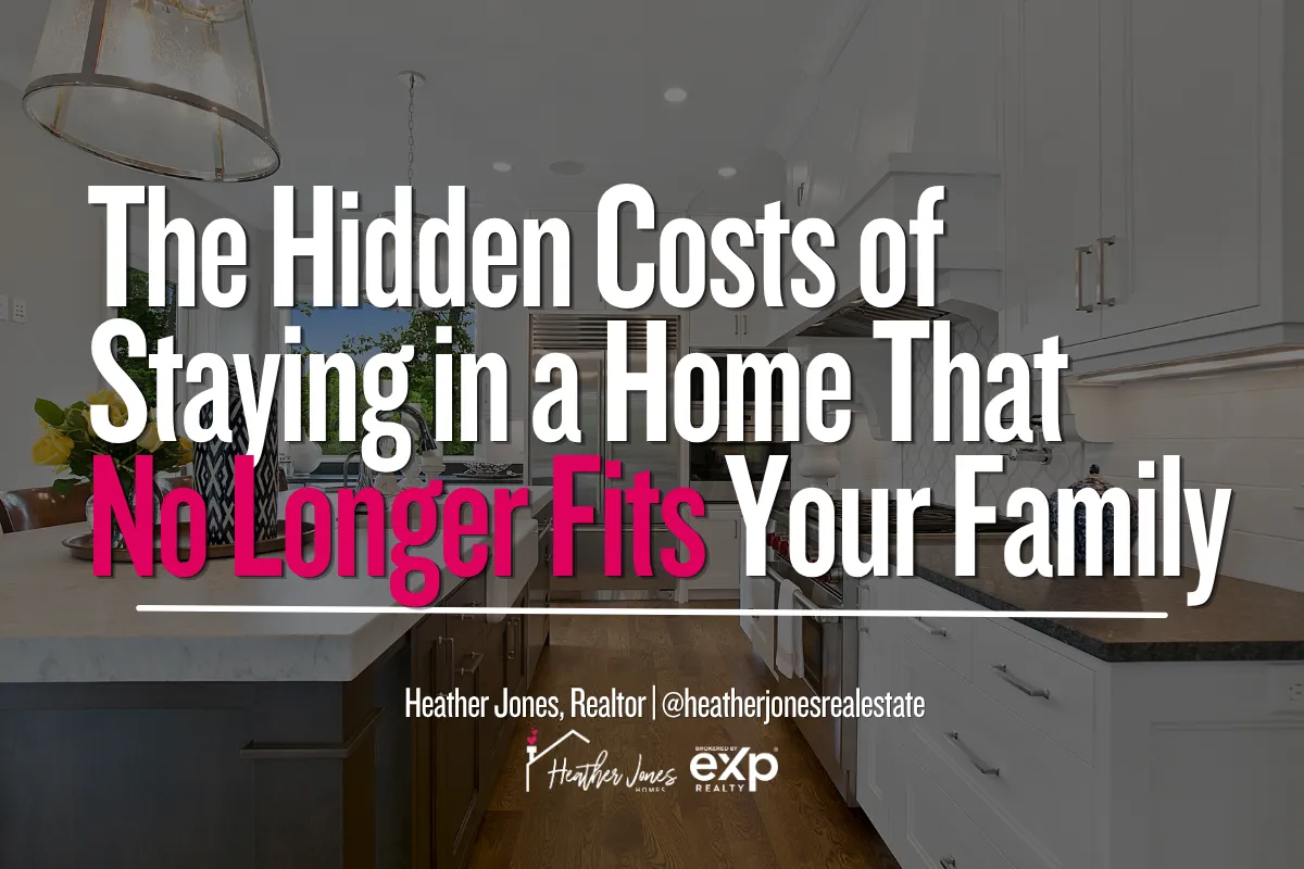 The Hidden Costs of Staying in a Home That No Longer Fits Your Family