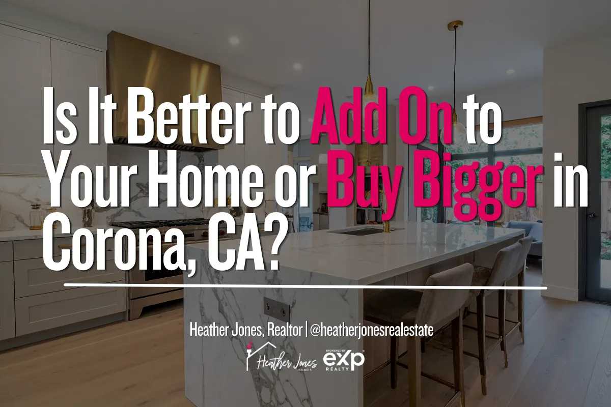 Is It Better to Add On to Your Home or Buy Bigger in Corona, CA?