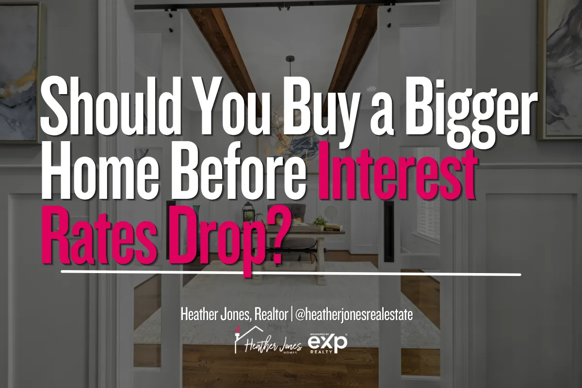 Should You Buy a Bigger Home Before Interest Rates Drop?