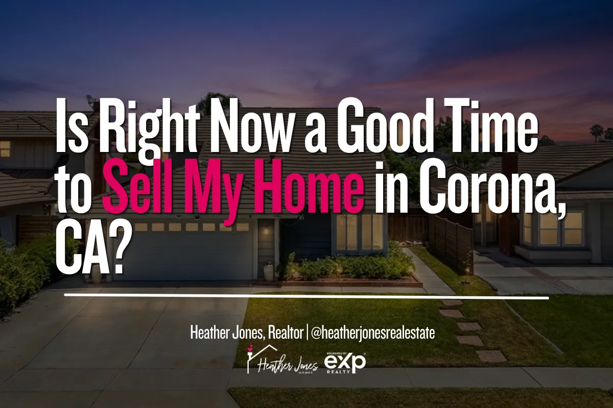 Is Right Now a Good Time to Sell My Home in Corona, CA?
