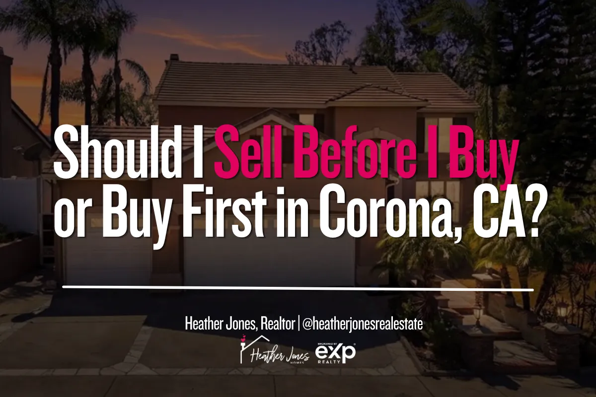 Should I Sell Before I Buy or Buy First in Corona, CA?