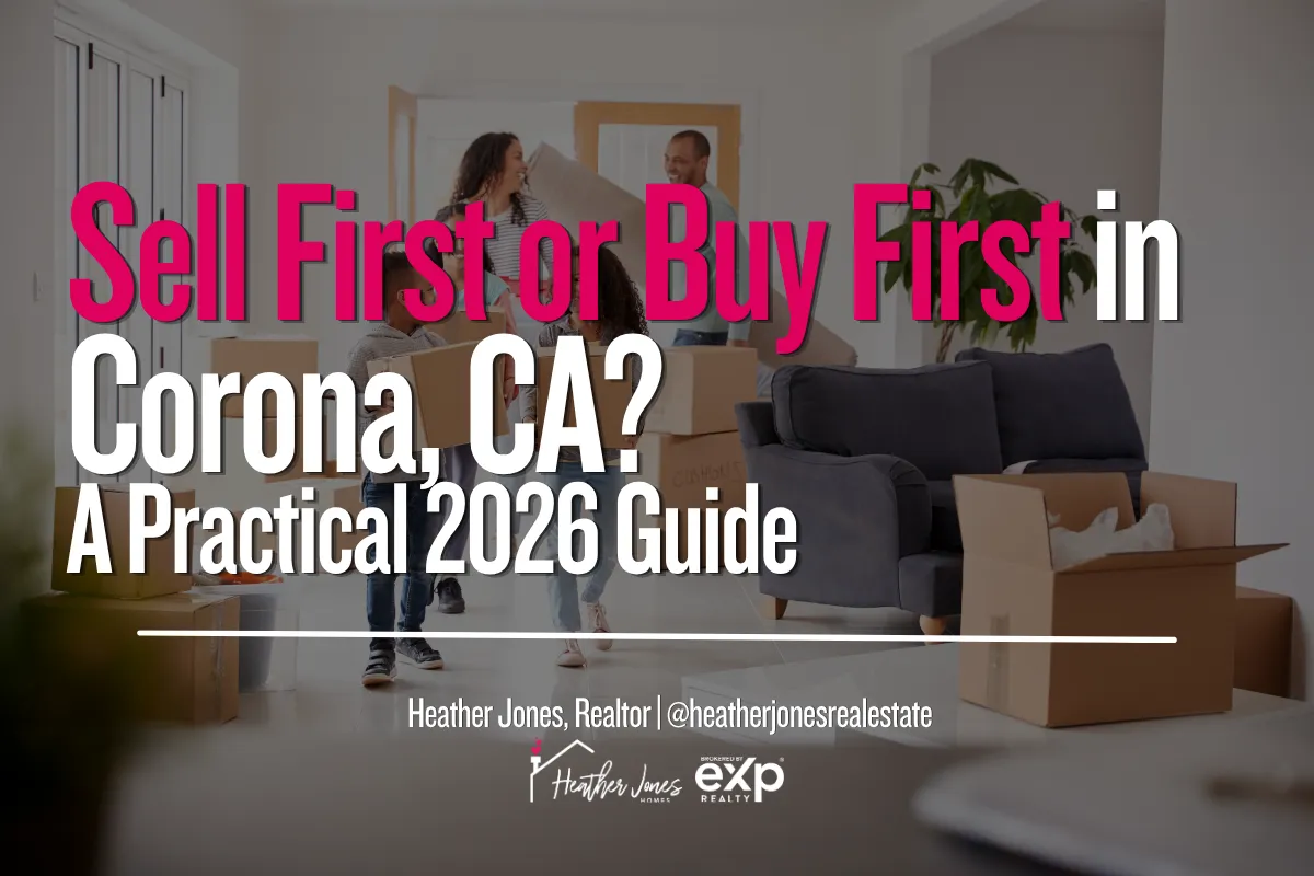 Sell First or Buy First in Corona, CA? A Practical 2026 Guide