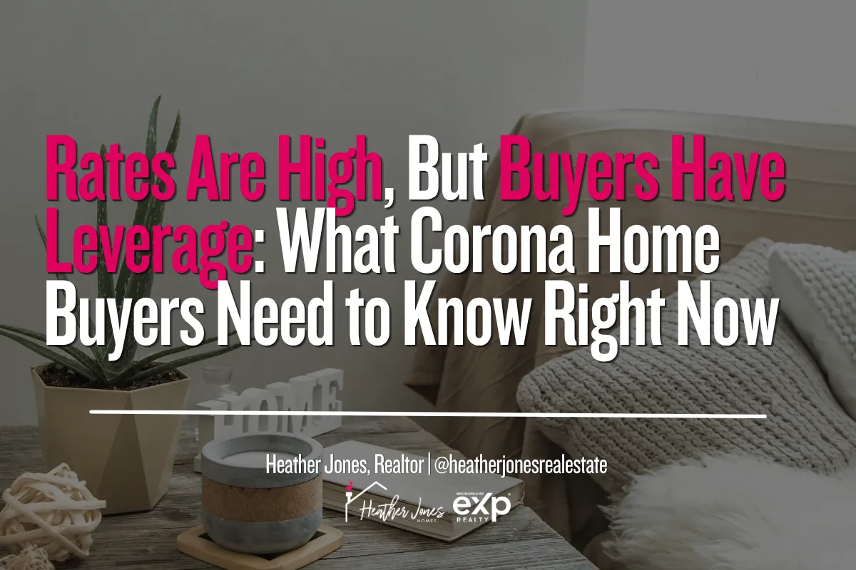 Rates Are High, But Corona Home Buyers Have Leverage in 2026