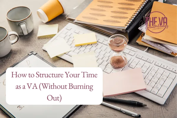 How to Structure Your Time as a VA (Without Burning Out)