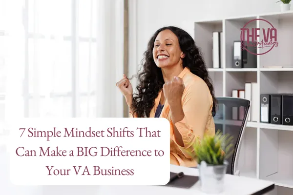 7 Simple Mindset Shifts That Can Make a BIG Difference to Your VA Business