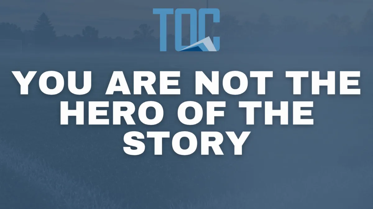You Are Not the Hero of the Story
