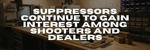 Suppressors Continue to Gain Interest Among Shooters and Dealers