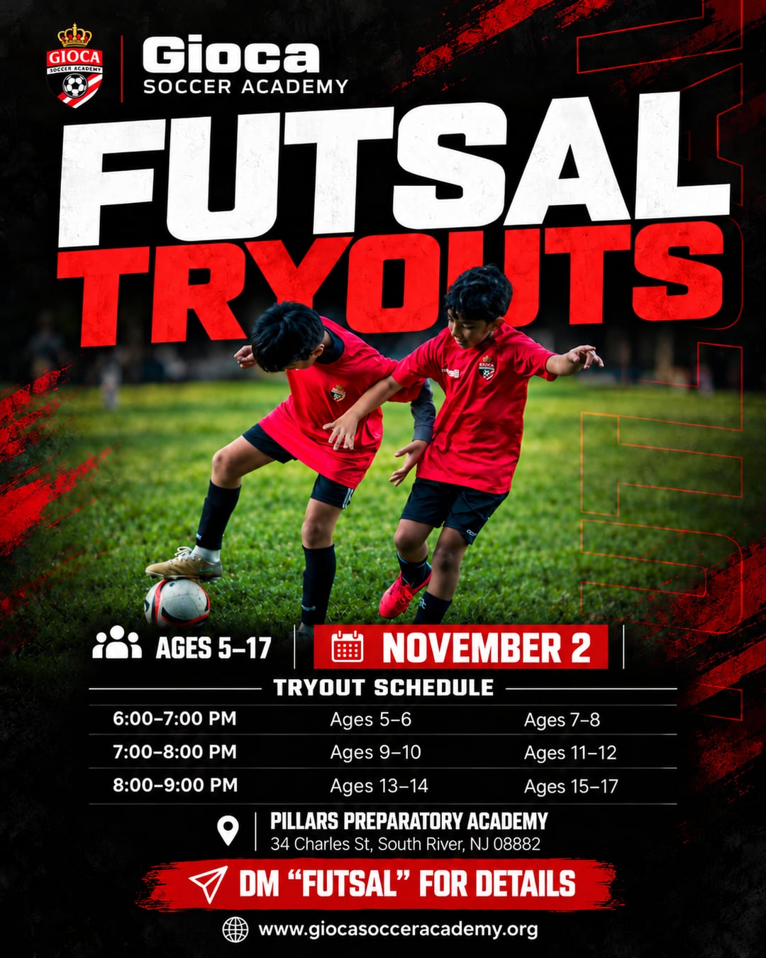 Gioca Futsal Tryouts, November 2, ages 5 to 17. Schedule: 6 to 7 PM ages 5 to 8, 7 to 8 PM ages 9 to 12, 8 to 9 PM ages 13 to 17. Pillars Preparatory Academy, 34 Charles St, South River, NJ 08882.