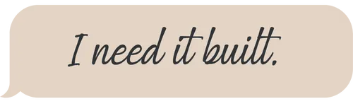 image, speech bubble that says "I need it built."