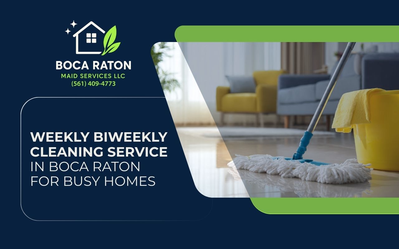 Weekly Biweekly Cleaning Service in Boca Raton for Busy Homes