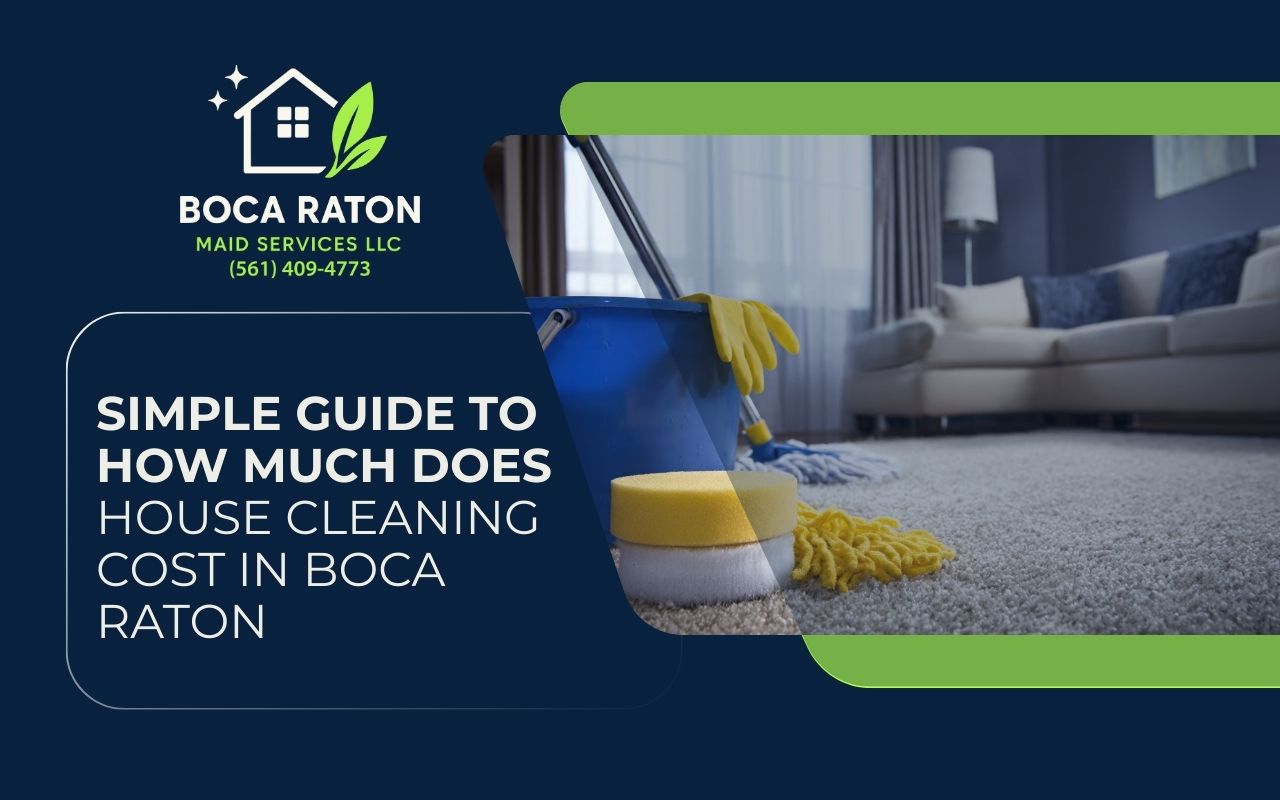 Simple Guide to how much does house cleaning cost in Boca Raton