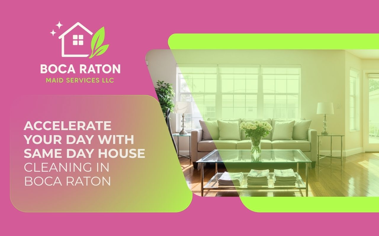 Accelerate Your Day With Same Day House Cleaning in Boca Raton