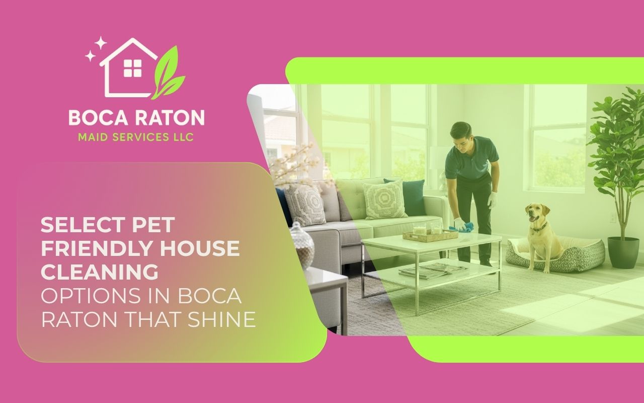 Select Pet Friendly House Cleaning Options in Boca Raton That Shine